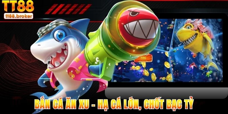 bắn cá ăn xu - súng thần công, hạ cá lớn, chốt bạc tỷ