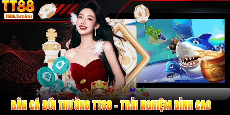 bắn cá đổi thưởng tt88 - trải nghiệm săn cá đỉnh cao
