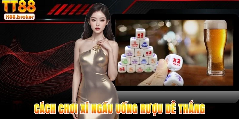 cách chơi xí ngầu uống rượu vui nhộn, dễ thắng tại nhà