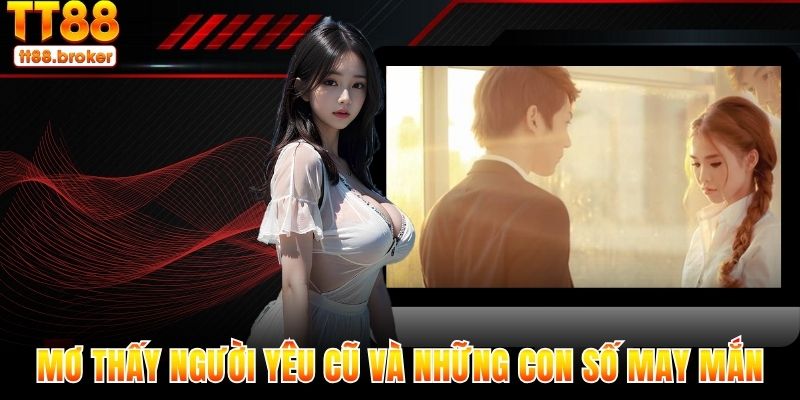 mơ thấy người yêu cũ và những con số may mắn trong lô đề