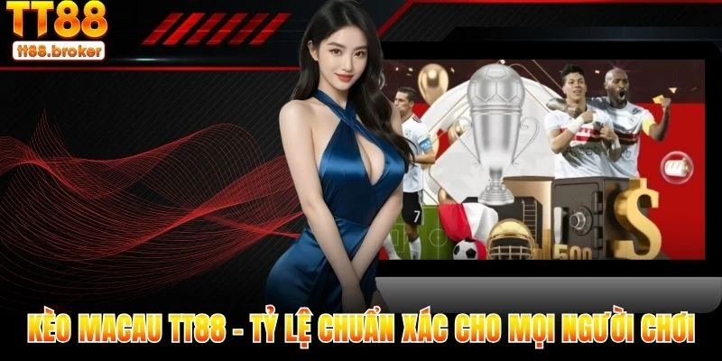 kèo macau tt88 - tỷ lệ chuẩn xác cho mọi người chơi