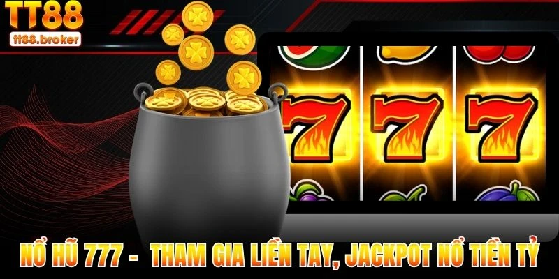 nổ hũ 777 - tham gia liền tay, jackpot nổ tiền tỷ