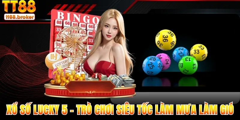 xổ số lucky 5 - trò chơi siêu tốc làm mưa làm gió 2025