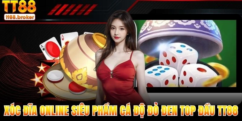 xóc đĩa online – siêu phẩm cá độ đỏ đen top đầu tt88